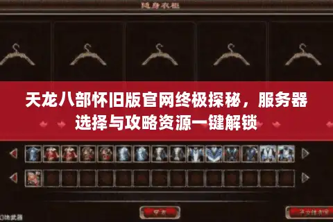 天龙八部怀旧版官网终极探秘，服务器选择与攻略资源一键解锁