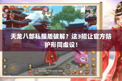 天龙八部私服盾破解?这3招让官方防护形同虚设! 天龙八部私服盾破解?这3招让官方防护形同虚设!