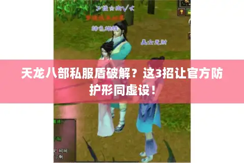 天龙八部私服盾破解?这3招让官方防护形同虚设! 天龙八部私服盾破解?这3招让官方防护形同虚设!