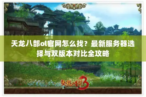 天龙八部ol官网怎么找？最新服务器选择与双版本对比全攻略