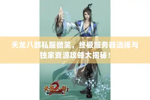 天龙八部私服微笑,终极服务器选择与独家资源攻略大揭秘! 天龙八部私服微笑,终极服务器选择与独家资源攻略大揭秘!