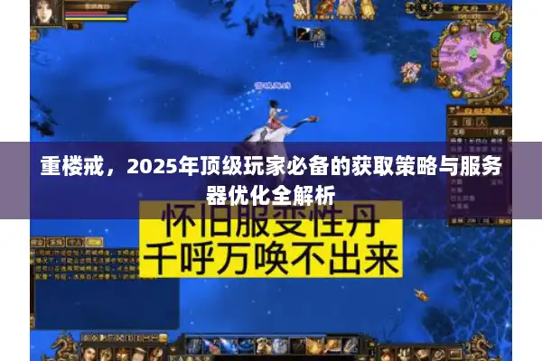 重楼戒,2025年顶级玩家必备的获取策略与服务器优化全解析 重楼戒,2025年顶级玩家必备的获取策略与服务器优化全解析