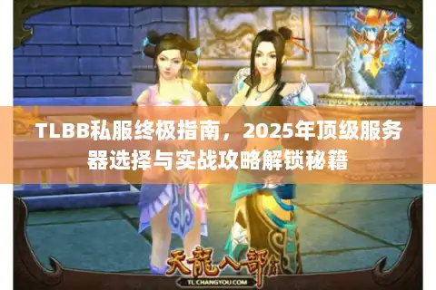 TLBB私服终极指南，2025年顶级服务器选择与实战攻略解锁秘籍