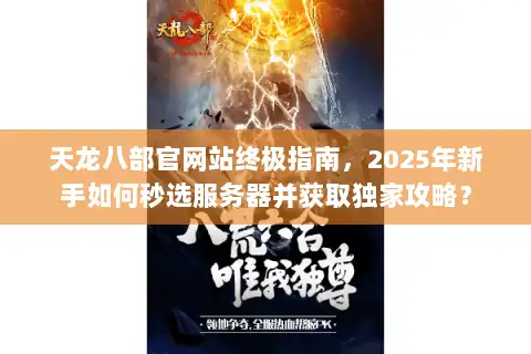 天龙八部官网站终极指南，2025年新手如何秒选服务器并获取独家攻略？