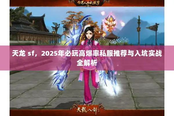 天龙 sf，2025年必玩高爆率私服推荐与入坑实战全解析