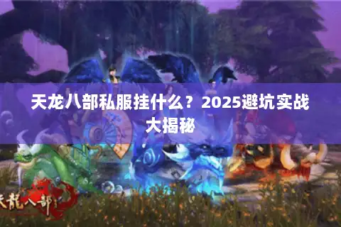 天龙八部私服挂什么？2025避坑实战大揭秘