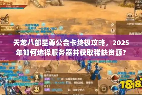 天龙八部至尊公会卡终极攻略,2025年如何选择服务器并获取稀缺资源? 天龙八部至尊公会卡终极攻略,2025年如何选择服务器并获取稀缺资源?
