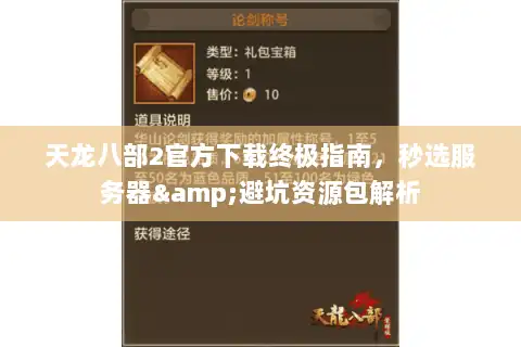 天龙八部2官方下载终极指南,秒选服务器&避坑资源包解析 天龙八部2官方下载终极指南,秒选服务器&避坑资源包解析