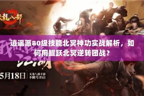 逍遥派80级技能北冥神功实战解析，如何用鲲跃北冥逆转团战？