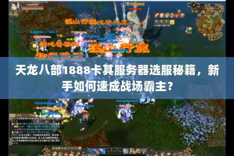 天龙八部1888卡其服务器选服秘籍，新手如何速成战场霸主？