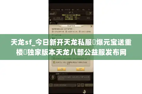 天龙sf_今日新开天龙私服▷爆元宝送重楼◁独家版本天龙八部公益服发布网 天龙sf_今日新开天龙私服▷爆元宝送重楼◁独家版本天龙八部公益服发布网