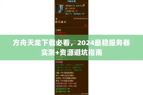 方舟天龙下载必看，2024最稳服务器实测+资源避坑指南