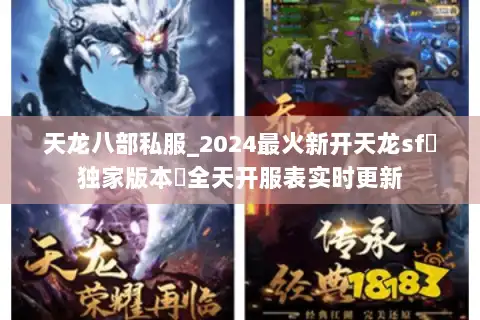 天龙八部私服_2024最火新开天龙sf▷独家版本◁全天开服表实时更新
