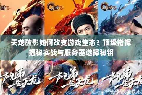 天龙破影如何改变游戏生态？顶级指挥揭秘实战与服务器选择秘钥