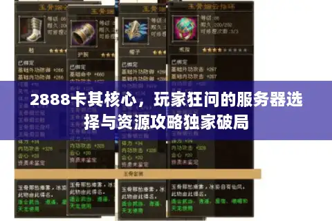 2888卡其核心,玩家狂问的服务器选择与资源攻略独家破局 2888卡其核心,玩家狂问的服务器选择与资源攻略独家破局
