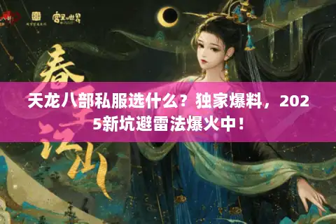 天龙八部私服选什么?独家爆料,2025新坑避雷法爆火中! 天龙八部私服选什么?独家爆料,2025新坑避雷法爆火中!