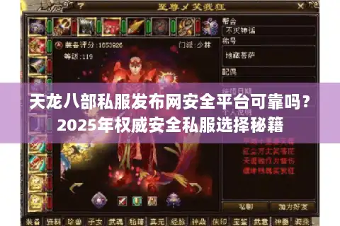 天龙八部私服发布网安全平台可靠吗？2025年权威安全私服选择秘籍