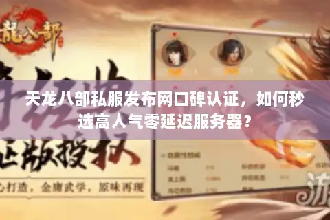 天龙八部私服发布网口碑认证，如何秒选高人气零延迟服务器？