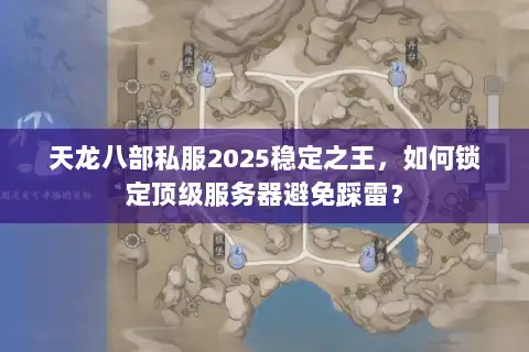 天龙八部私服2025稳定之王，如何锁定顶级服务器避免踩雷？