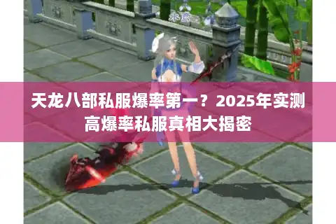 天龙八部私服爆率第一？2025年实测高爆率私服真相大揭密