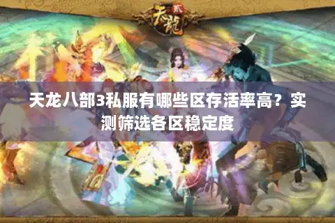 天龙八部3私服有哪些区存活率高?实测筛选各区稳定度 天龙八部3私服有哪些区存活率高?实测筛选各区稳定度