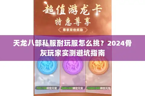 天龙八部私服耐玩服怎么挑?2024骨灰玩家实测避坑指南 天龙八部私服耐玩服怎么挑?2024骨灰玩家实测避坑指南