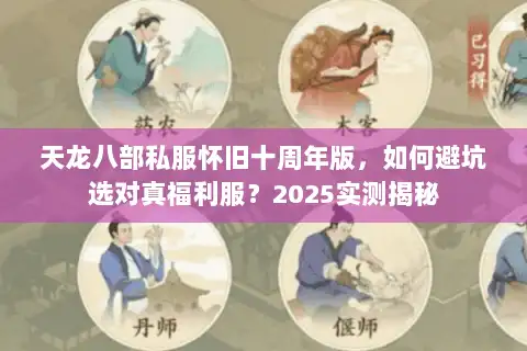 天龙八部私服怀旧十周年版,如何避坑选对真福利服?2025实测揭秘 天龙八部私服怀旧十周年版,如何避坑选对真福利服?2025实测揭秘