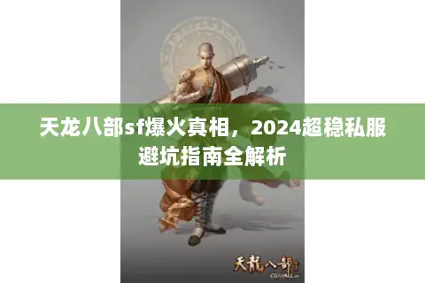 天龙八部sf爆火真相，2024超稳私服避坑指南全解析