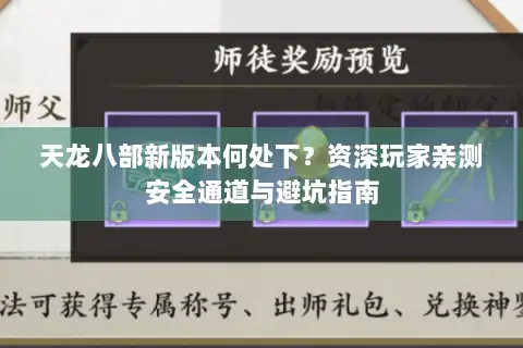 天龙八部新版本何处下?资深玩家亲测安全通道与避坑指南 天龙八部新版本何处下?资深玩家亲测安全通道与避坑指南