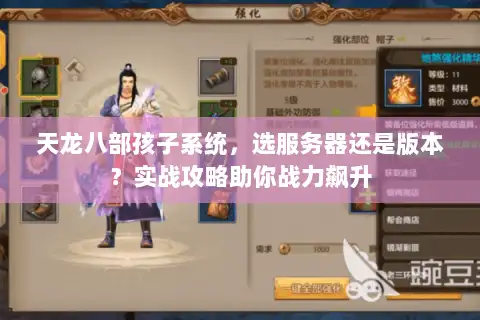 天龙八部孩子系统,选服务器还是版本?实战攻略助你战力飙升 天龙八部孩子系统,选服务器还是版本?实战攻略助你战力飙升