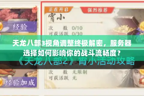 天龙八部3视角调整终极解密，服务器选择如何影响你的战斗流畅度？