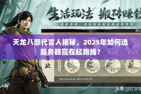 天龙八部代言人揭秘,2025年如何选服务器赢在起跑线? 天龙八部代言人揭秘,2025年如何选服务器赢在起跑线?