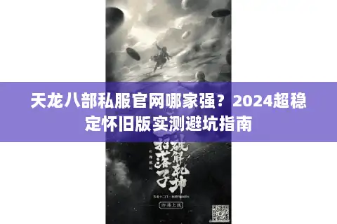 天龙八部私服官网哪家强？2024超稳定怀旧版实测避坑指南