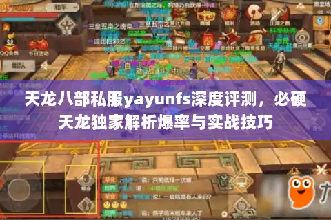 天龙八部私服yayunfs深度评测,必硬天龙独家解析爆率与实战技巧 天龙八部私服yayunfs深度评测,必硬天龙独家解析爆率与实战技巧