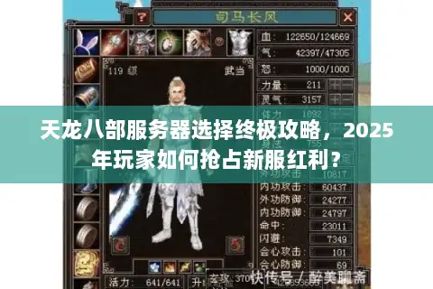 天龙八部服务器选择终极攻略,2025年玩家如何抢占新服红利? 天龙八部服务器选择终极攻略,2025年玩家如何抢占新服红利?