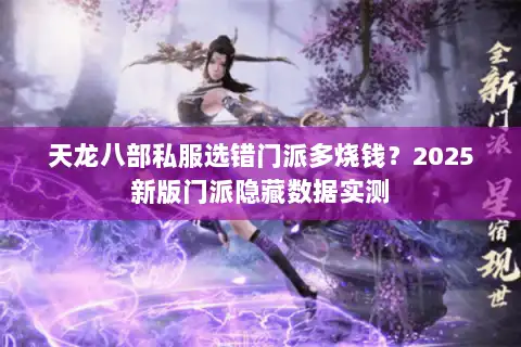 天龙八部私服选错门派多烧钱？2025新版门派隐藏数据实测