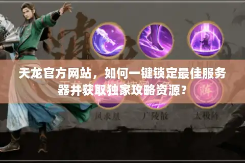 天龙官方网站，如何一键锁定最佳服务器并获取独家攻略资源？