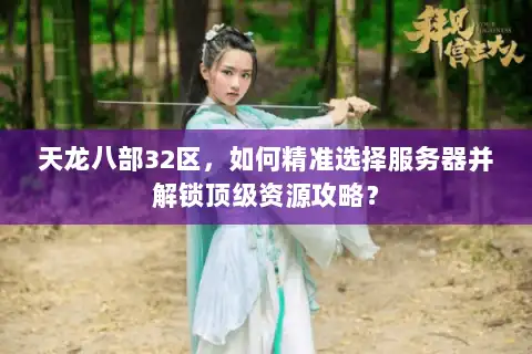 天龙八部32区，如何精准选择服务器并解锁顶级资源攻略？