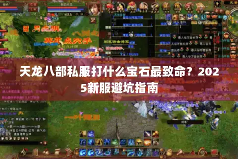 天龙八部私服打什么宝石最致命？2025新服避坑指南