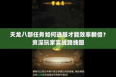 天龙八部任务如何选服才能效率翻倍?资深玩家实战路线图 天龙八部任务如何选服才能效率翻倍?资深玩家实战路线图