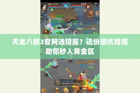 天龙八部3官网选错服？这份避坑指南助你秒入黄金区