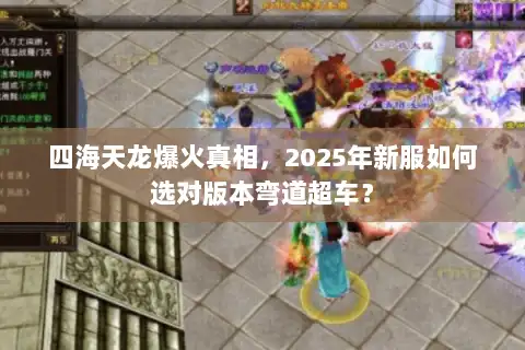 四海天龙爆火真相，2025年新服如何选对版本弯道超车？