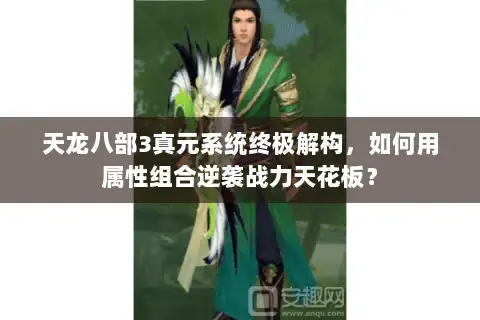 天龙八部3真元系统终极解构，如何用属性组合逆袭战力天花板？
