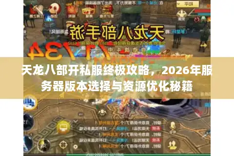 天龙八部开私服终极攻略，2026年服务器版本选择与资源优化秘籍