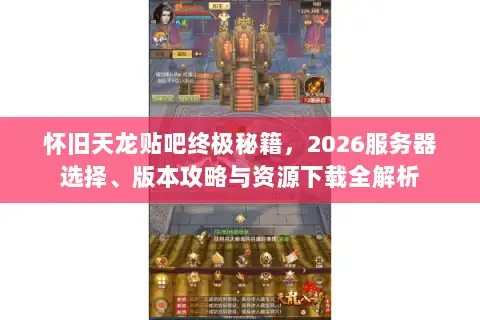 怀旧天龙贴吧终极秘籍，2026服务器选择、版本攻略与资源下载全解析