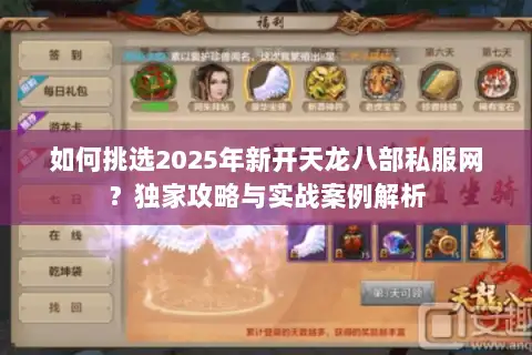 如何挑选2025年新开天龙八部私服网?独家攻略与实战案例解析 如何挑选2025年新开天龙八部私服网?独家攻略与实战案例解析