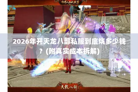 2026年开天龙八部私服到底烧多少钱？(附真实成本拆解)