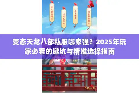 变态天龙八部私服哪家强？2025年玩家必看的避坑与精准选择指南