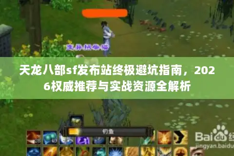 天龙八部sf发布站终极避坑指南，2026权威推荐与实战资源全解析