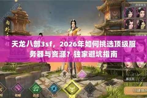 天龙八部3sf，2026年如何挑选顶级服务器与资源？独家避坑指南